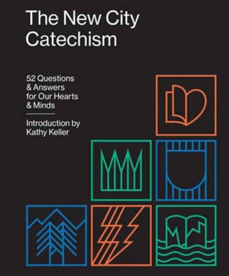 The New City Catechism: 52 Questions and Answers for Our Hearts and Minds Opracowanie zbiorowe