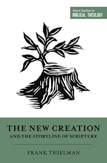 The New Creation and the Storyline of Scripture Frank Thielman