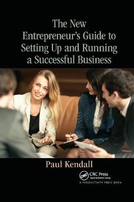 The New Entrepreneur's Guide to Setting Up and Running a Successful Business Kendall Paul