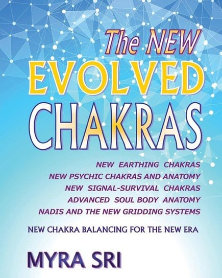 The New Evolved Chakras - New Chakra Balancing For The New Era Sri Myra