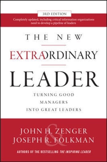 The New Extraordinary Leader, 3rd Edition: Turning Good Managers into Great Leaders John H. Zenger, Joseph Folkman