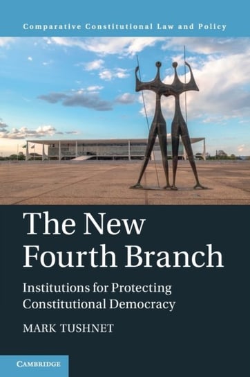 The New Fourth Branch. Institutions for Protecting Constitutional Democracy Opracowanie zbiorowe
