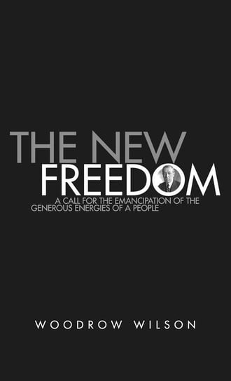 The New Freedom Wilson Woodrow