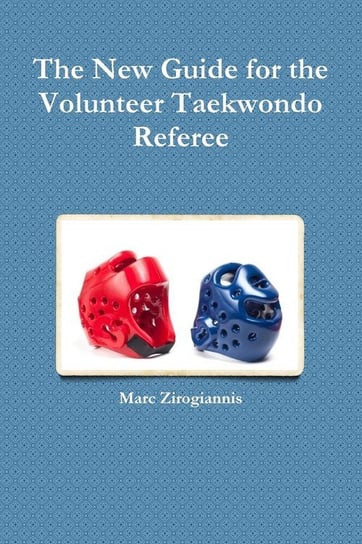 The New Guide for the Volunteer Taekwondo Referee Zirogiannis Marc