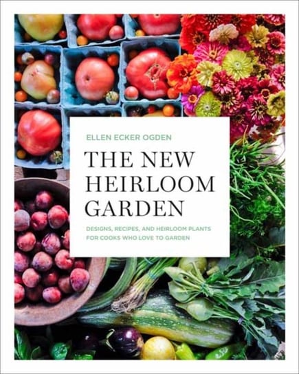The New Heirloom Garden: 12 Theme Designs with Recipes for Cooks Who Love to Garden Ogden Ellen Ecker