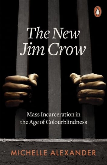The New Jim Crow. Mass Incarceration in the Age of Colourblindness Alexander Michelle