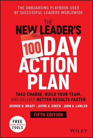 The New Leader's 100-Day Action Plan: Take Charge, Build Your Team, and Deliver Better Results Faster John Wiley & Sons