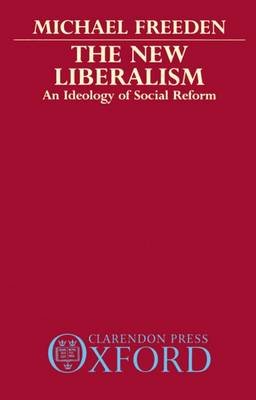 The New Liberalism: An Ideology of Social Reform Michael Freeden