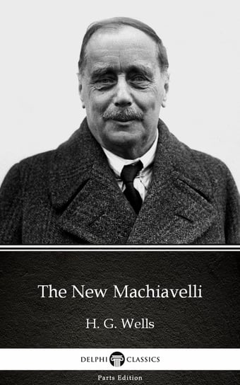 The New Machiavelli (Illustrated) Wells Herbert George