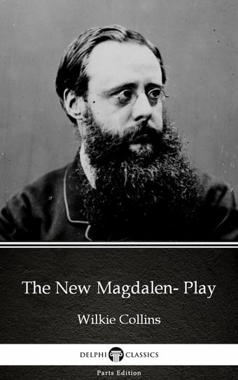 The New Magdalen- Play by Wilkie Collins - Delphi Classics (Illustrated) Collins Wilkie