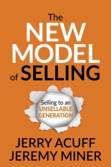 The New Model of Selling: Selling to an Unsellable Generation Jerry Acuff