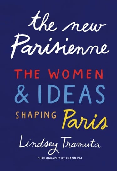 The New Parisienne: The Women & Ideas Shaping Paris Lindsey Tramuta