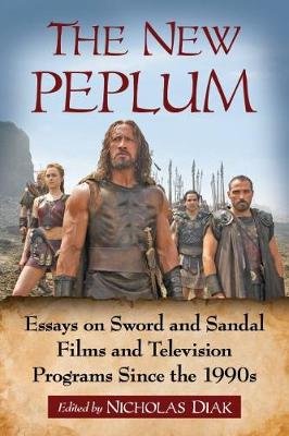 The New Peplum: Essays on Sword and Sandal Films and Television Programs Since the 1990s Nicholas Diak