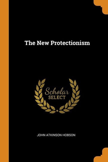 The New Protectionism Hobson John Atkinson