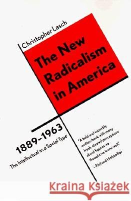 The New Radicalism in America 1889-1963: The Intellectual as a Social Type Lasch Christopher