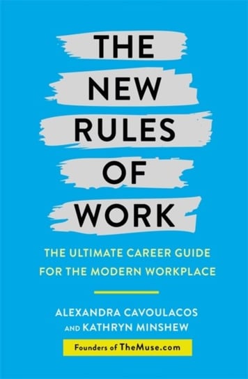 The New Rules of Work: The ultimate career guide for the modern workplace Kathryn Minshew, Alexandra Cavoulacos