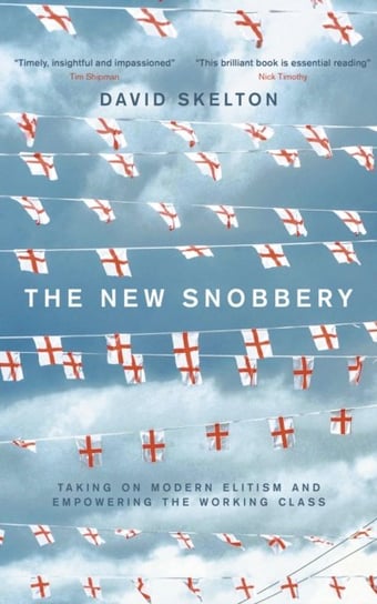The New Snobbery: Taking on modern elitism and empowering the working class David Skelton