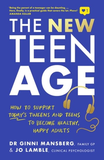 The New Teen Age: How to support todays tweens and teens to become healthy, happy adults Mansberg Ginni, Jo Lamble