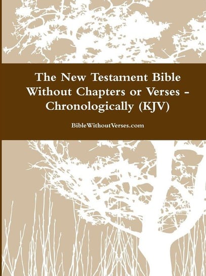The New Testament Bible Without Chapters or Verses - Chronological (KJV) BibleWithoutVerses.com
