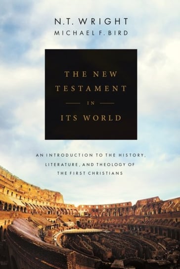 The New Testament in its World: An Introduction to the History, Literature and Theology of the First N.T. Wright
