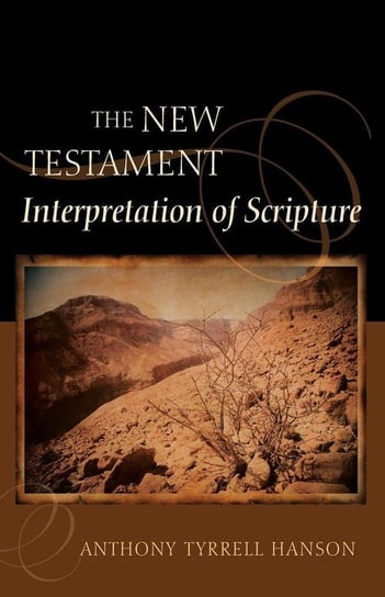 The New Testament Interpretation of Scripture Hanson Anthony Tyrrell