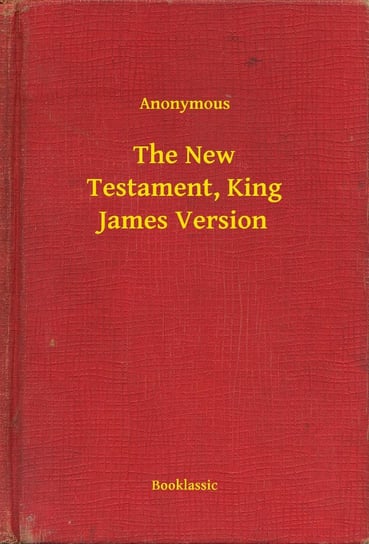 The New Testament. King James Version Opracowanie zbiorowe