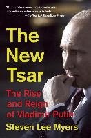 The New Tsar: The Rise and Reign of Vladimir Putin Myers Steven Lee