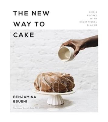 The New Way to Cake: Simple Recipes with Exceptional Flavor Benjamina Ebuehi