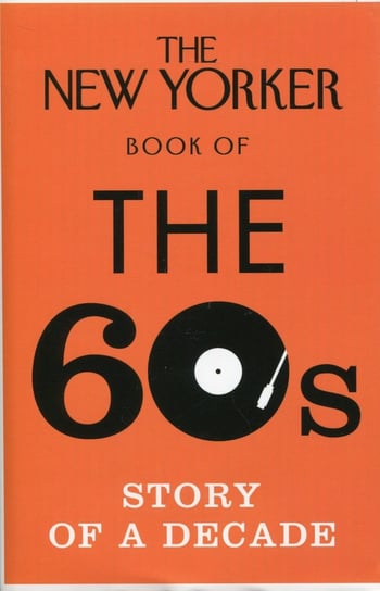 The New Yorker Book of the 60s. Story of a Decade Finder Henry