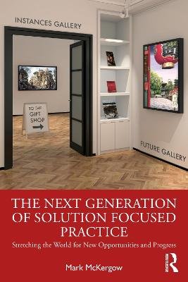 The Next Generation of Solution Focused Practice: Stretching the World for New Opportunities and Progress Mark McKergow