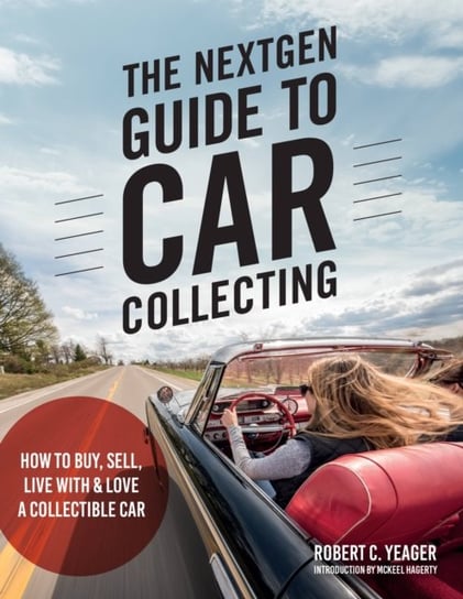 The NextGen Guide to Car Collecting: How to Buy, Sell, Live With and Love a Collectible Car Quarto Publishing Group USA Inc
