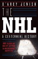The NHL: 100 Years of On-Ice Action and Boardroom Battles Jenish D'arcy