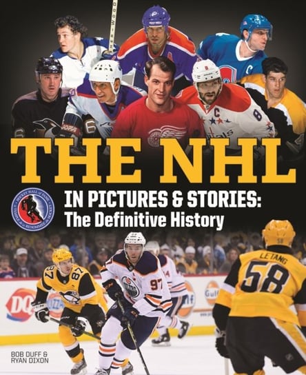The NHL in Pictures and Stories: The Definitive History Bob Duff, Ryan Dixon