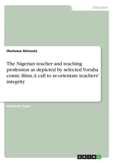 The Nigerian teacher and teaching profession as depicted by selected Yoruba comic films. A call to re-orientate teachers' integrity Akinsola Ifeoluwa