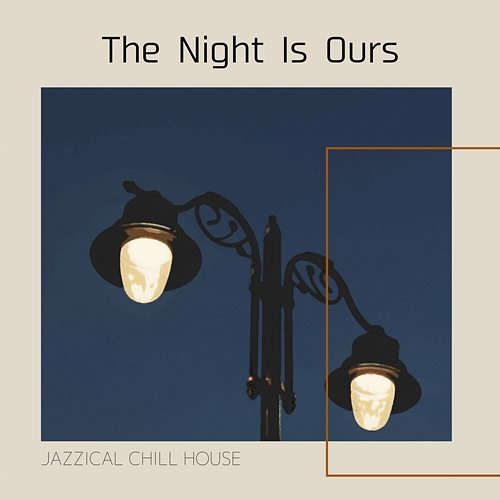 The Night Is Ours Jazzical Chill House