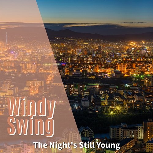 The Night's Still Young Windy Swing