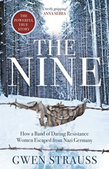 The Nine: How a Band of Daring Resistance Women Escaped from Nazi Germany - The Powerful True Story Gwen Strauss