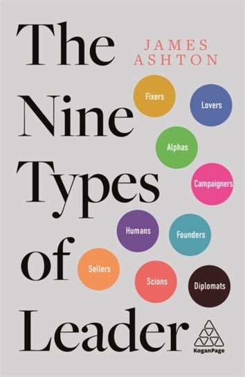 The Nine Types of Leader: How the Leaders of Tomorrow Can Learn from The Leaders of Today James Ashton