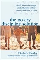 The No-Cry Discipline Solution. Gentle Ways to Encourage Good Behaviour Without Whining, Tantrums and Tears Pantley Elizabeth