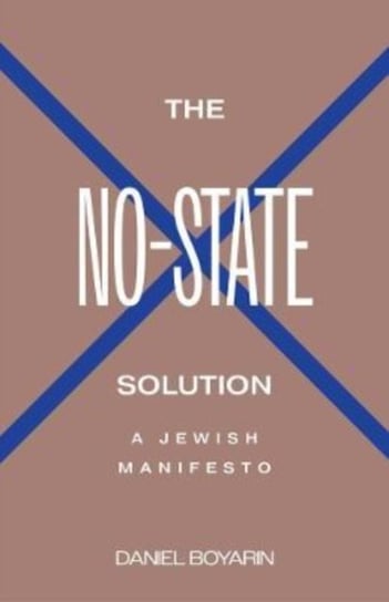 The No-State Solution: A Jewish Manifesto Daniel Boyarin