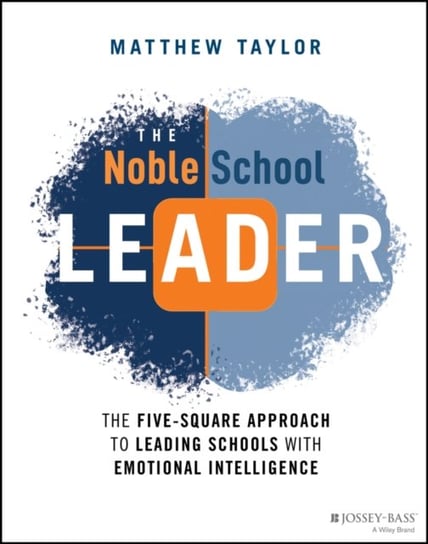 The Noble School Leader: The Five-Square Approach to Leading Schools with Emotional Intelligence Matthew Taylor
