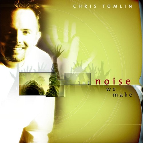 The Noise We Make Chris Tomlin