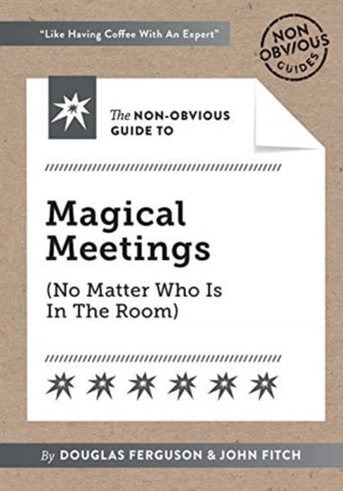 The Non-Obvious Guide to Magical Meetings (Reinvent How Your Team Works Together) Ferguson Douglas, John Fitch