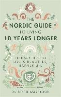 The Nordic Guide to Living 10 Years Longer Marklund Bertil