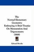 The Normal Elementary Geometry: Embracing a Brief Treatise on Mensuration and Trigonometry (1868) Brooks Edward