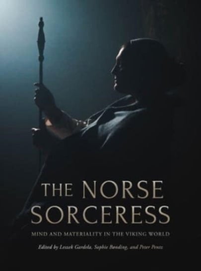 The Norse Sorceress: Mind and Materiality in the Viking World Leszek Gardela