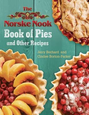 The Norske Nook Book of Pies and Other Recipes Bechard Jerry, Borton-Parker Cindee