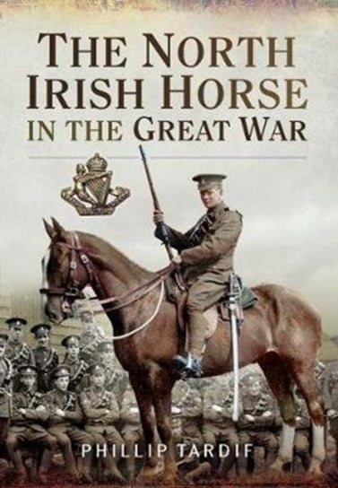 The North Irish Horse in the Great War Phillip Tardif