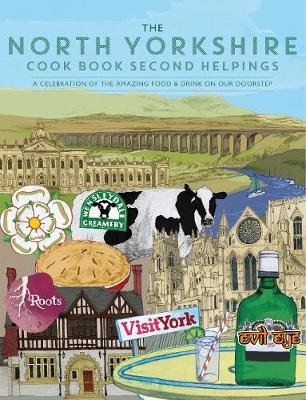 The North Yorkshire Cook Book Second Helpings: A celebration of the amazing food and drink on our doorstep. Katie Fisher