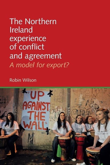 The Northern Ireland Experience of Conflict and Agreement Wilson Robin